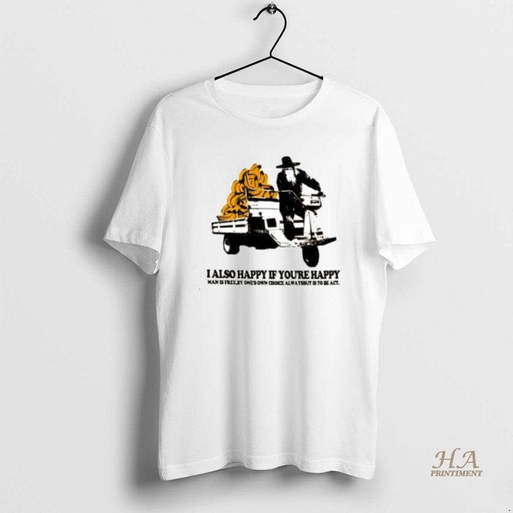 Official I Also Happy If Youre Happy Man Is Free By Ones Own Choice Always Shirt Hoodie Sweatshirt | PurePodTees.com