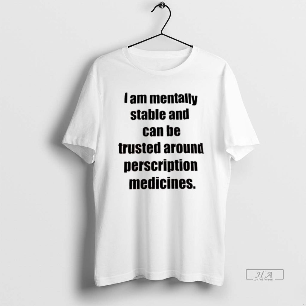 Official I Am Mentally Stable And Can Be Trusted Around Perscription Medicines Shirt Hoodie Sweatshirt | PurePodTees.com
