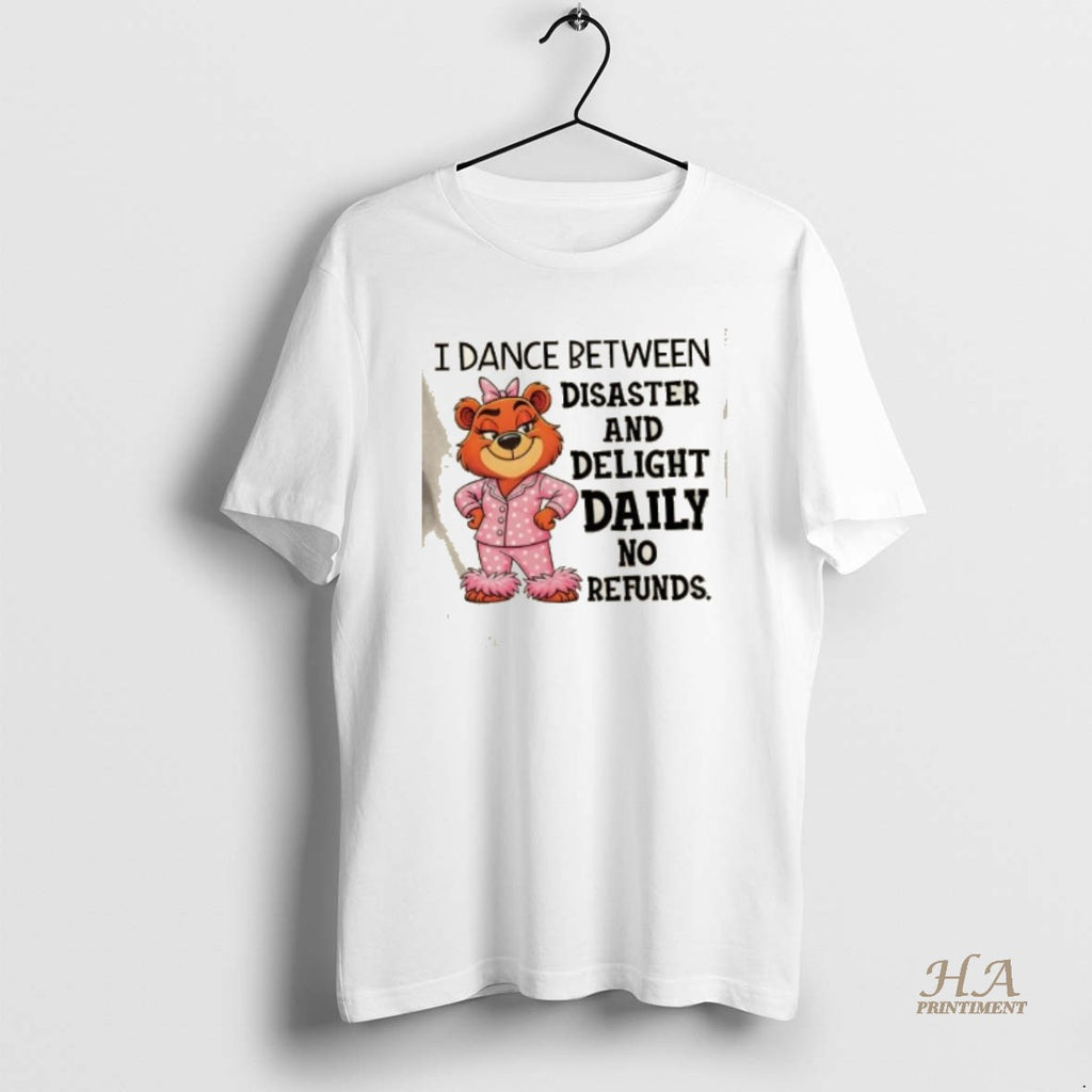 Official I Dance Between Disaster And Delight Daily No Refunds Shirt Hoodie Sweatshirt | PurePodTees.com