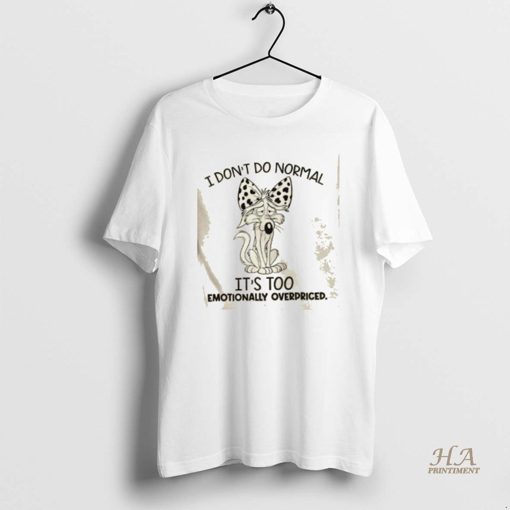 Official I Dont Do Normal Its Too Emotionally Overpriced Shirt Hoodie Sweatshirt | PurePodTees.com