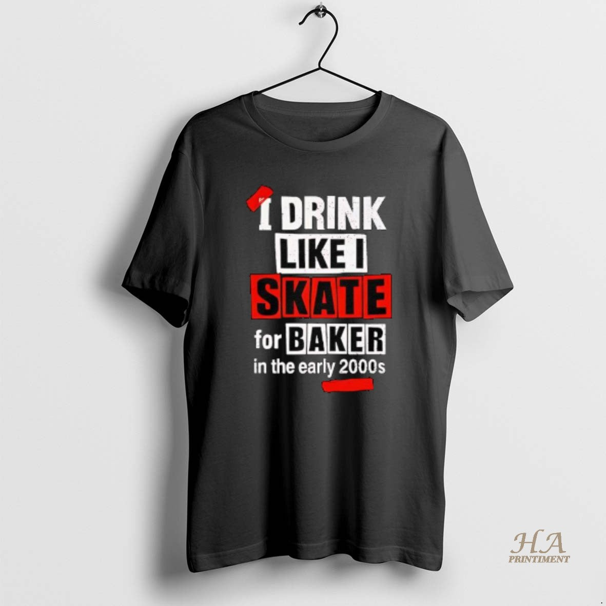 Official I Drink Like I Skate For Baker In The Early 2000s Shirt Hoodie Sweatshirt | PurePodTees.com