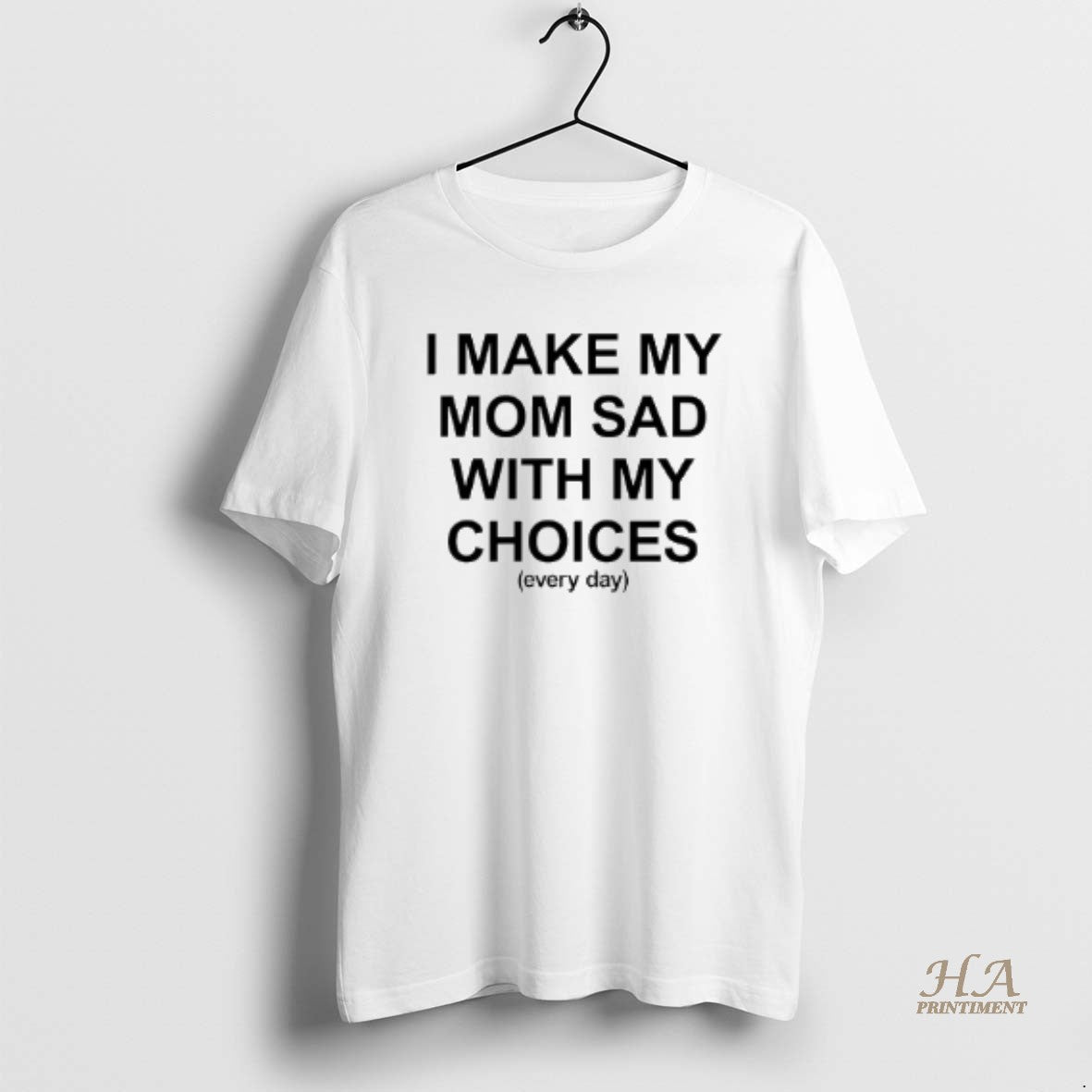 Official I Make My Mom Sad With My Choices Everyday Text Shirt Hoodie Sweatshirt | PurePodTees.com