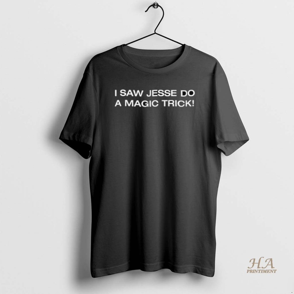 Official I Saw Jesse Do A Magic Trick Shirt Hoodie Sweatshirt | PurePodTees.com