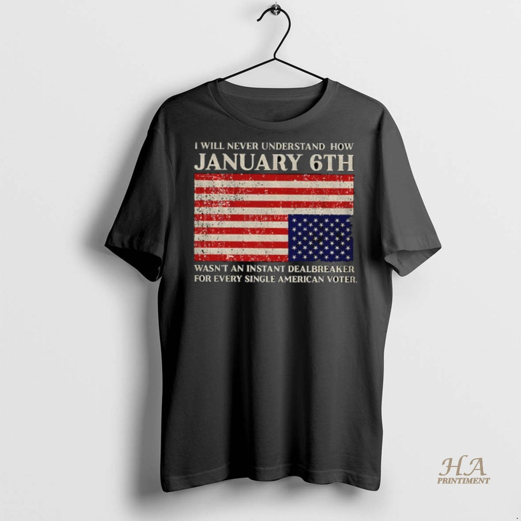 Official I Will Never Understand How January 6th Wasnt An Instant Dealbreaker For Every Single Shirt Hoodie Sweatshirt