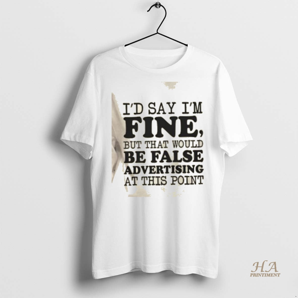 Official Id Say Im Fine But That Would Be False Advertising At This Point Shirt Hoodie Sweatshirt | PurePodTees.com