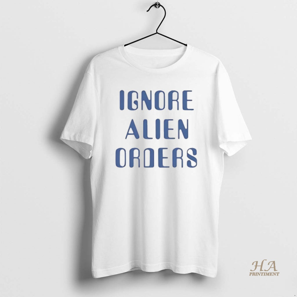 Official Ignore Alien Orders Shirt Hoodie Sweatshirt | PurePodTees.com