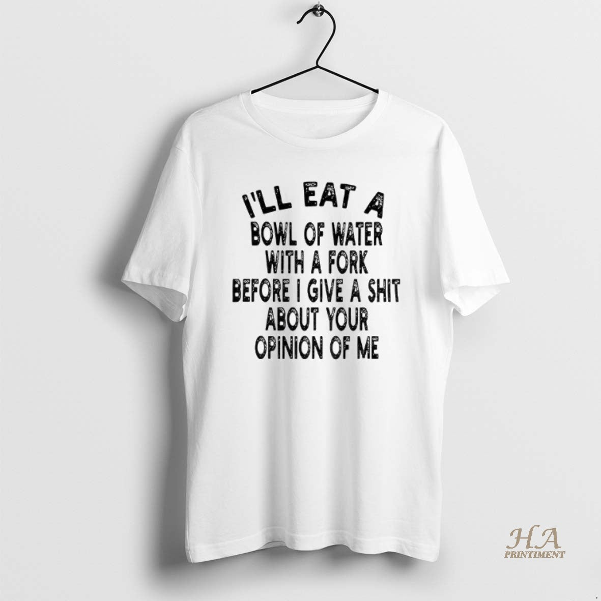 Official Ill Eat A Bowl Of Water With A Fork Before I Give A Shit Shirt Hoodie Sweatshirt | PurePodTees.com