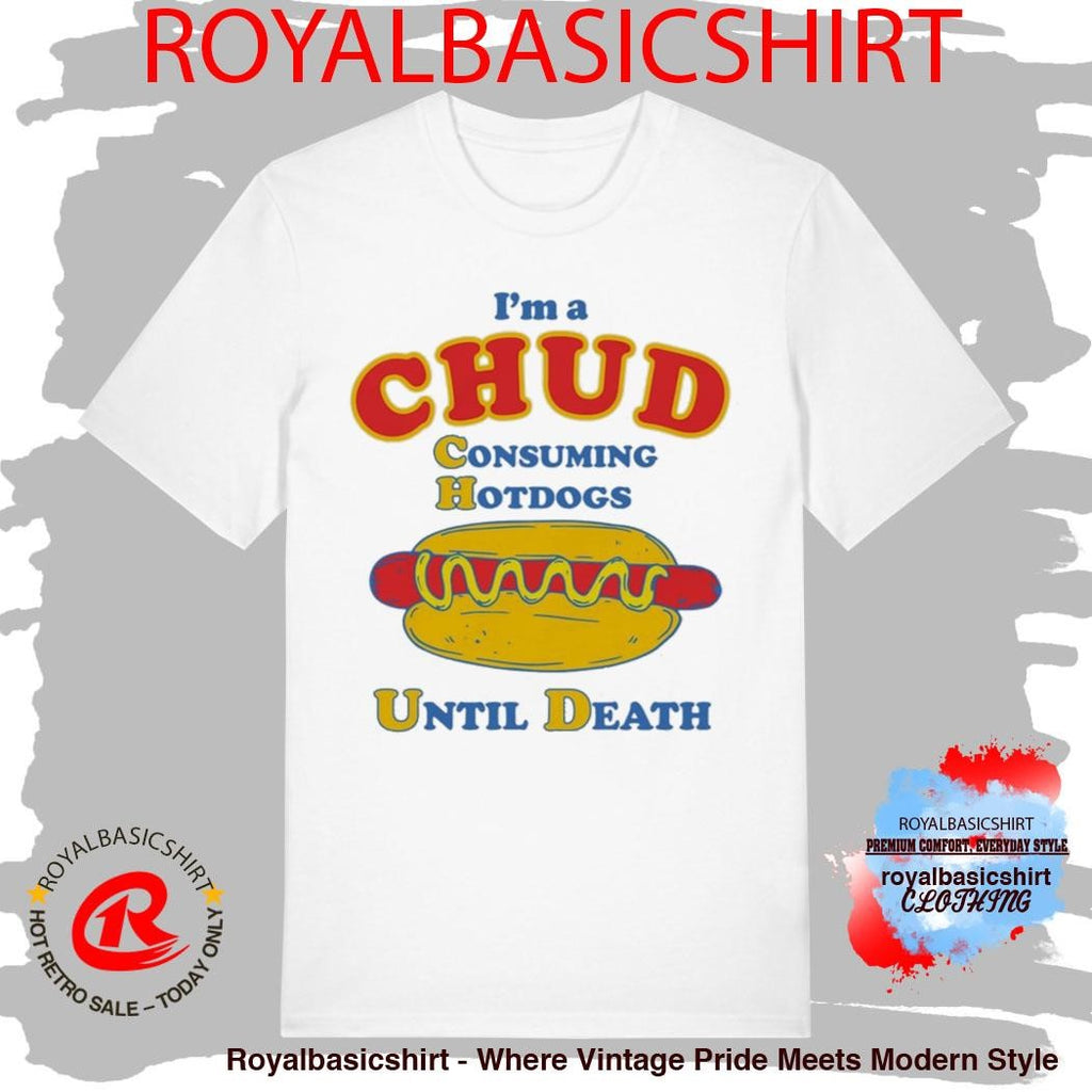 I’m A Chud Consuming Hot Dogs Until Death Shirt