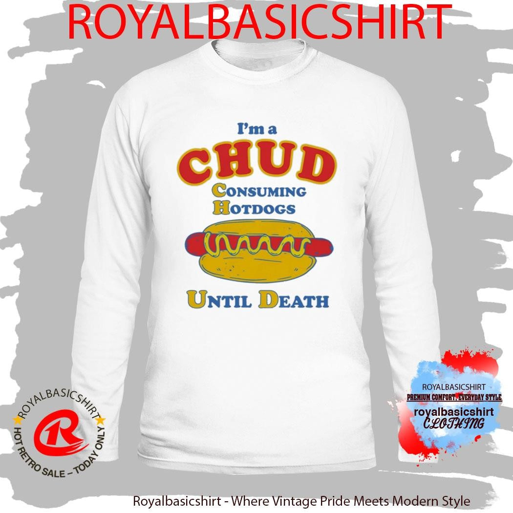 I’m A Chud Consuming Hot Dogs Until Death Shirt
