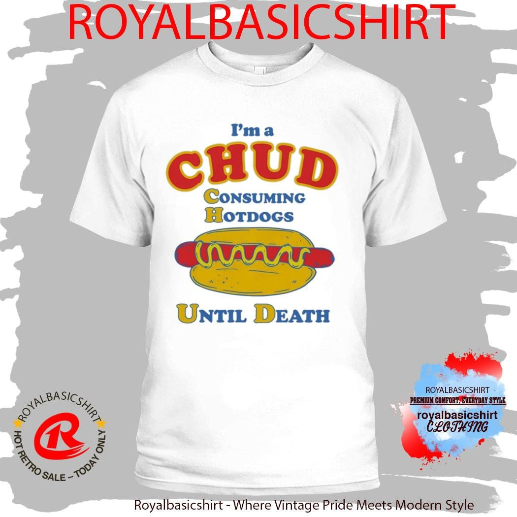 I’m A Chud Consuming Hot Dogs Until Death Shirt