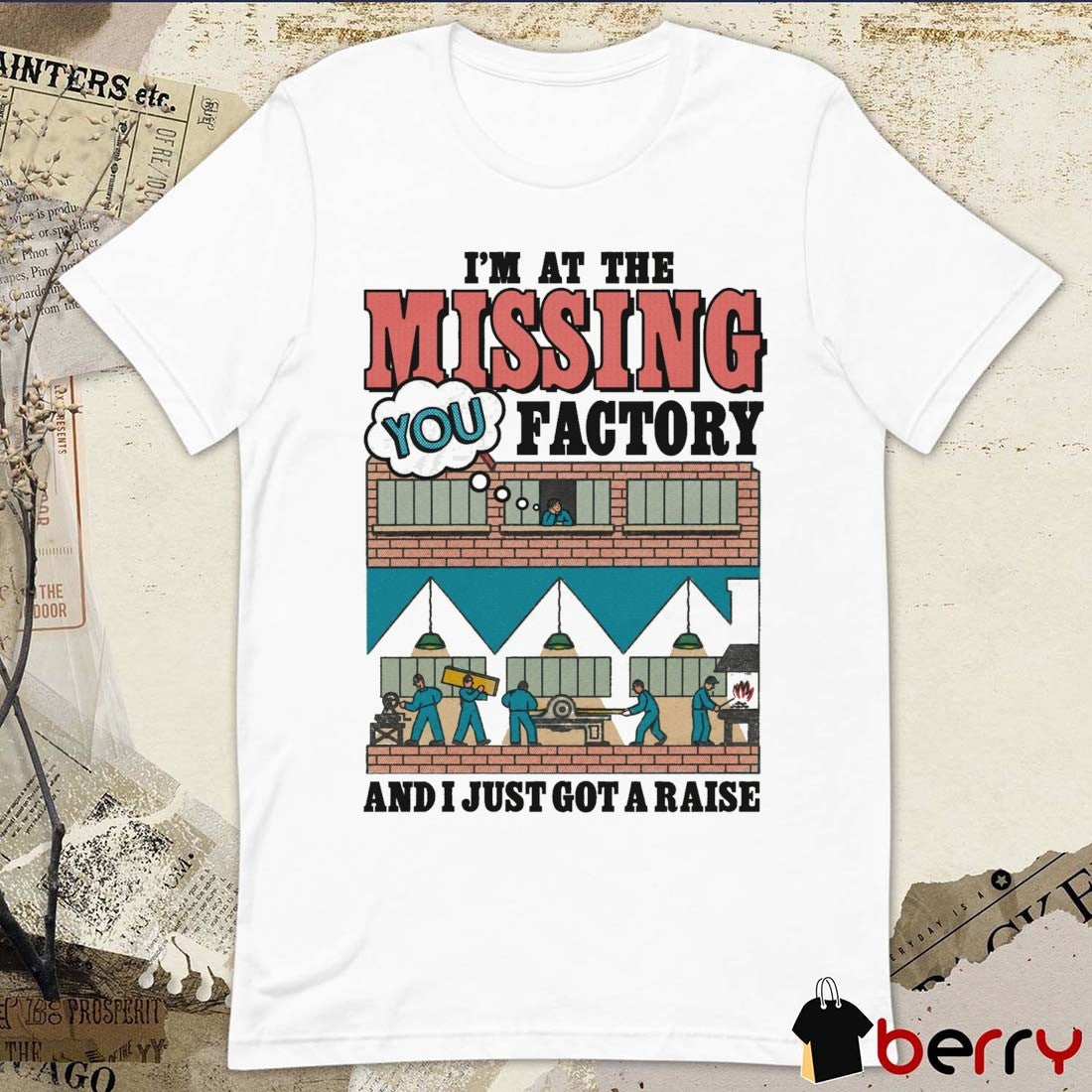 I’m At The Missing You Factory And I Just Got A Raise t-shirt