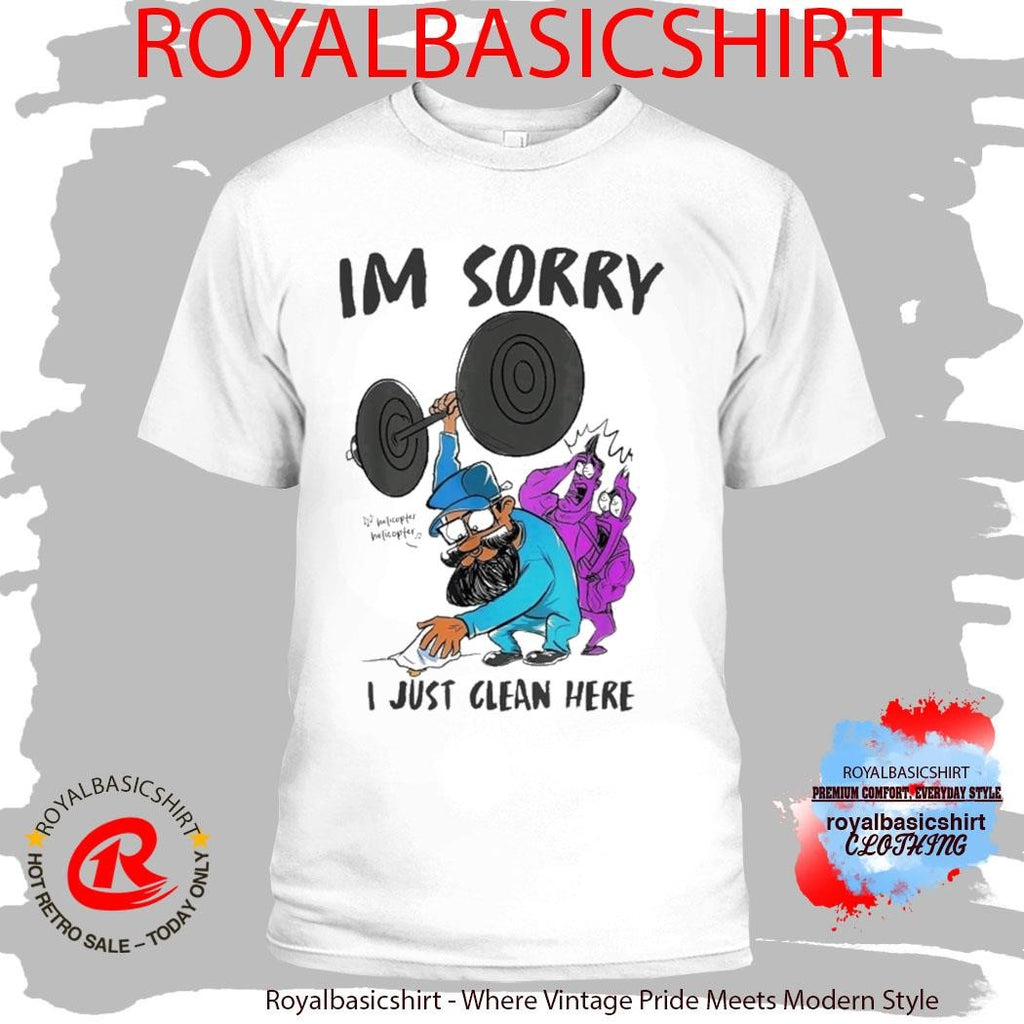 I’m Sorry I Just Clean Here Anatoly Gym Shirt