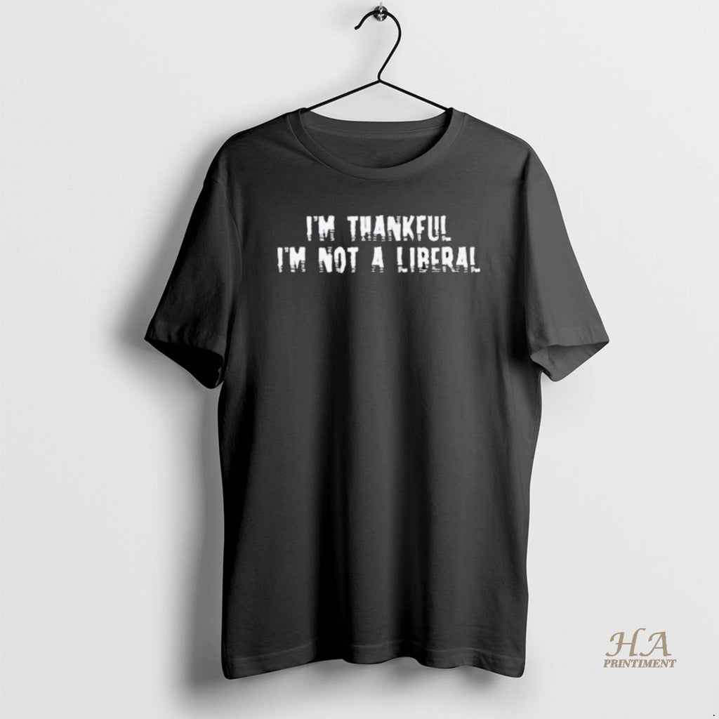 Official Im Thankful Im Not A Liberal 2025 Shirt Hoodie Sweatshirt | PurePodTees.com