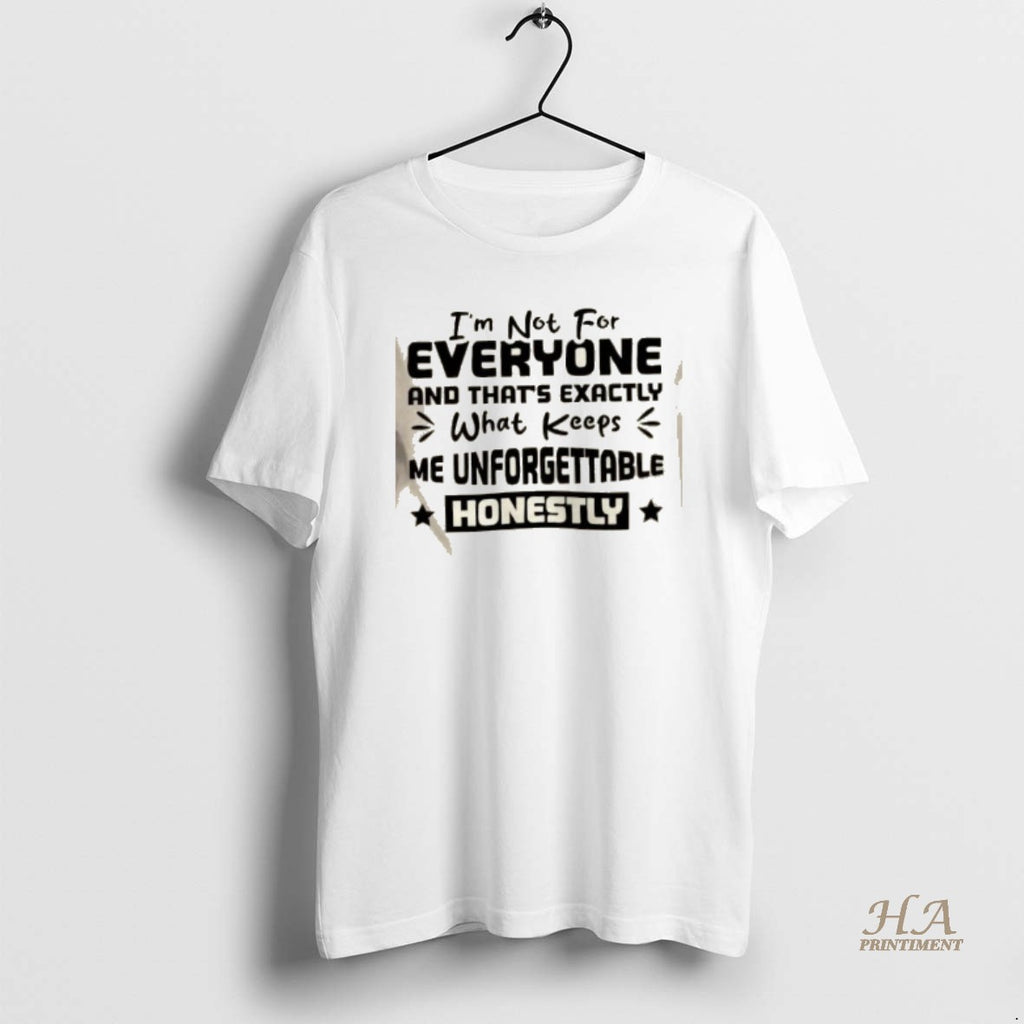 Official Im Not For Everyone And Thats Exactly What Keeps Me Unforgettable Honestly Shirt Hoodie Sweatshirt | PurePodTees.com