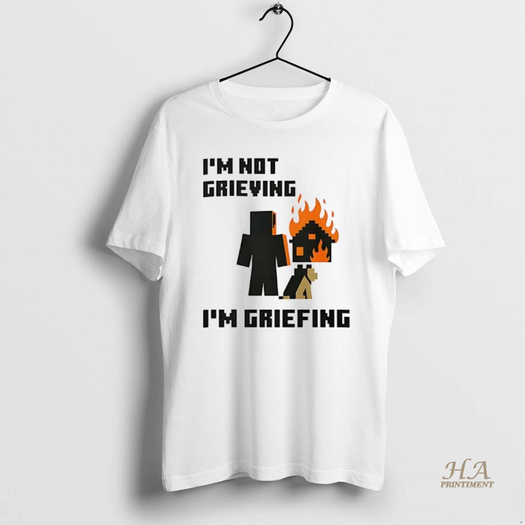 Official Im Not Grieving Im Griefing Shirt Hoodie Sweatshirt | PurePodTees.com