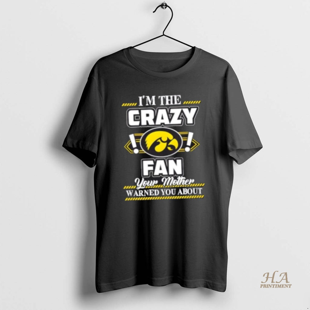 Official Im The Crazy Iowa Hawkeyes Fan Your Mother Warned You About Shirt Hoodie Sweatshirt | PurePodTees.com