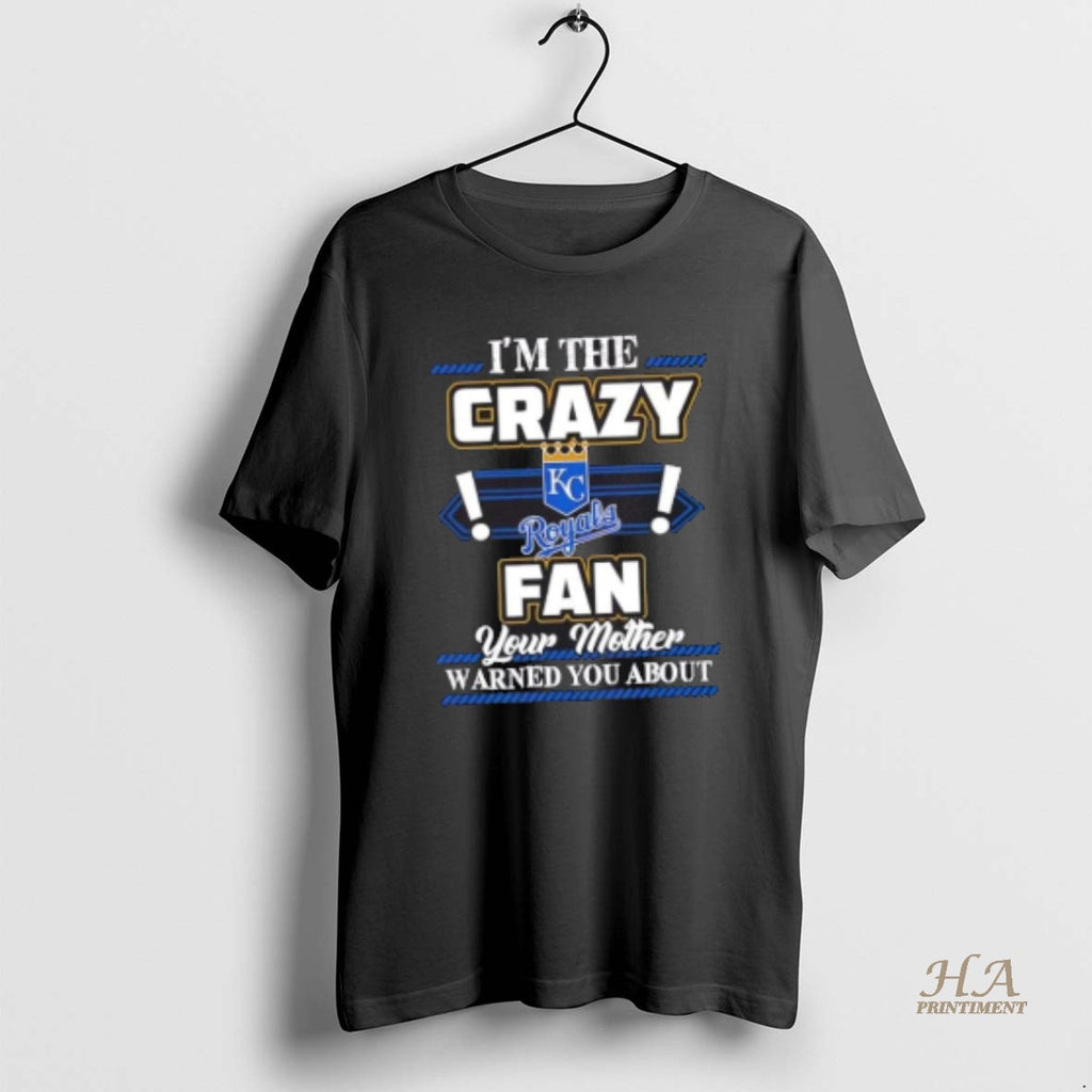 Official Im The Crazy Kansas City Royals Fan Your Mother Warned You About Shirt Hoodie Sweatshirt | PurePodTees.com