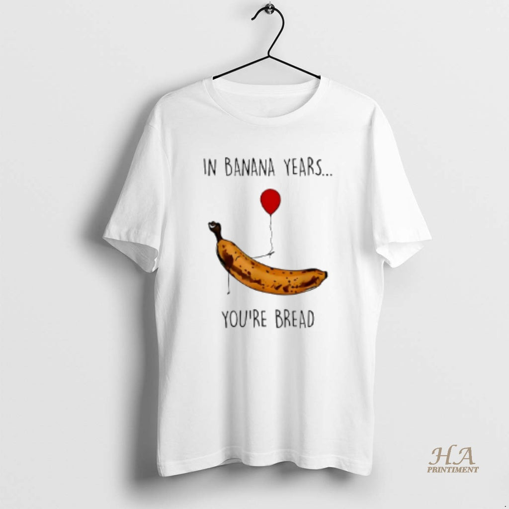 Official In Banana Years Youre Bread Banana Lover Shirt Hoodie Sweatshirt | PurePodTees.com