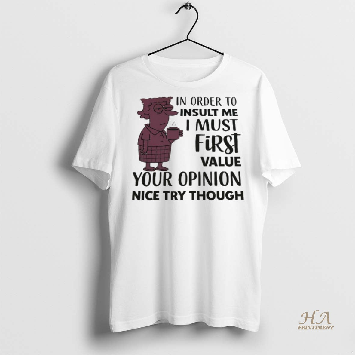 Official In Order To Insult Me I Must First Value Your Opinion Nice Try Though Shirt Hoodie Sweatshirt | PurePodTees.com