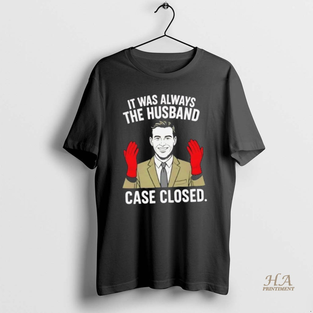 Official It Was Always The Husband Case Closed Shirt Hoodie Sweatshirt | PurePodTees.com