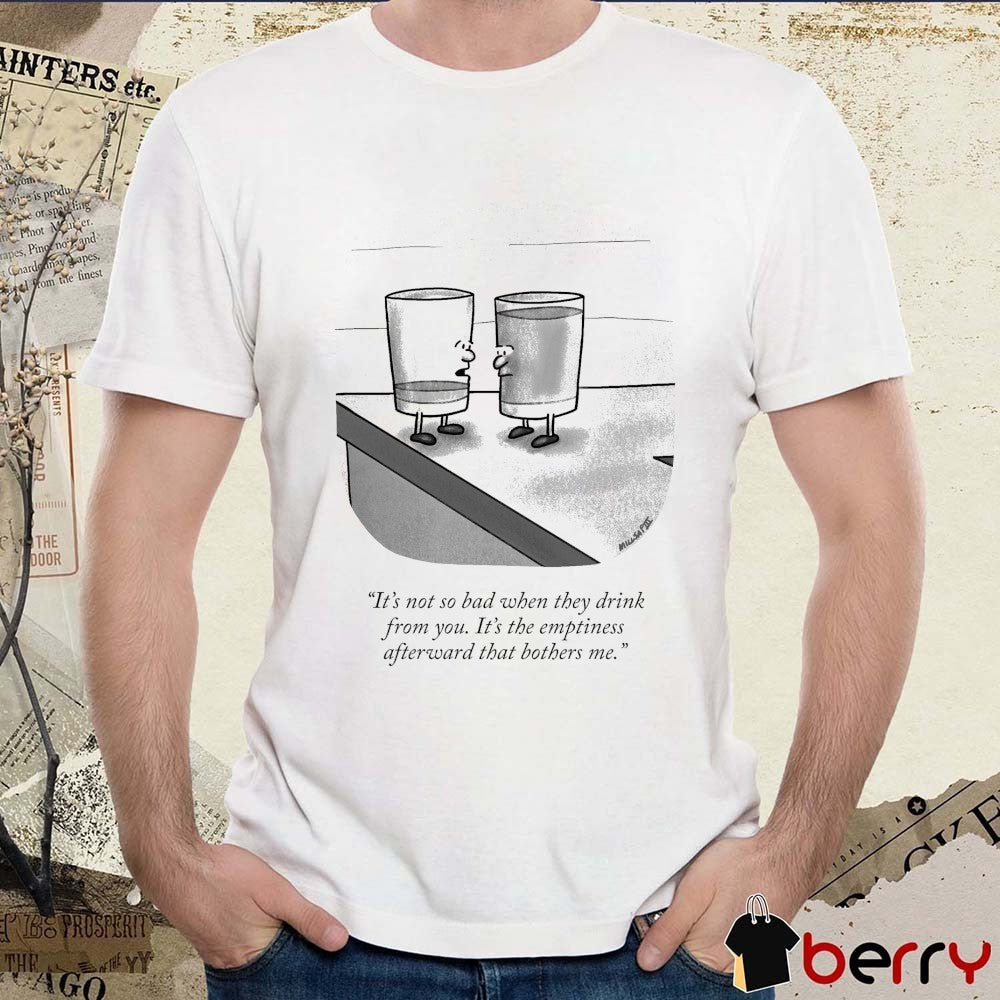 It’s Not So Bad When They Drink From You It’s The Emptiness Afterward That Bothers Me The New Yorker t-shirt