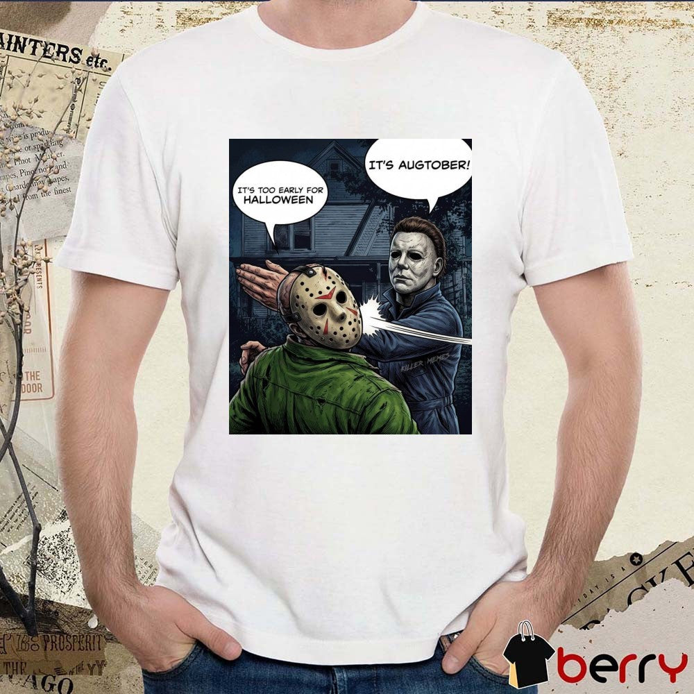 It’s Too Early For Halloween It’s Augtober Michael Myers Halloween Horror Meme t-shirt