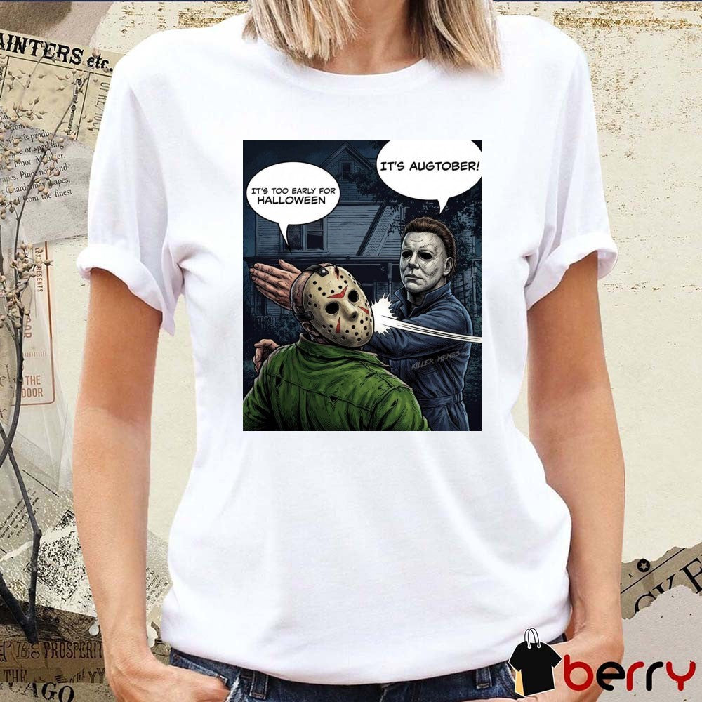 It’s Too Early For Halloween It’s Augtober Michael Myers Halloween Horror Meme t-shirt