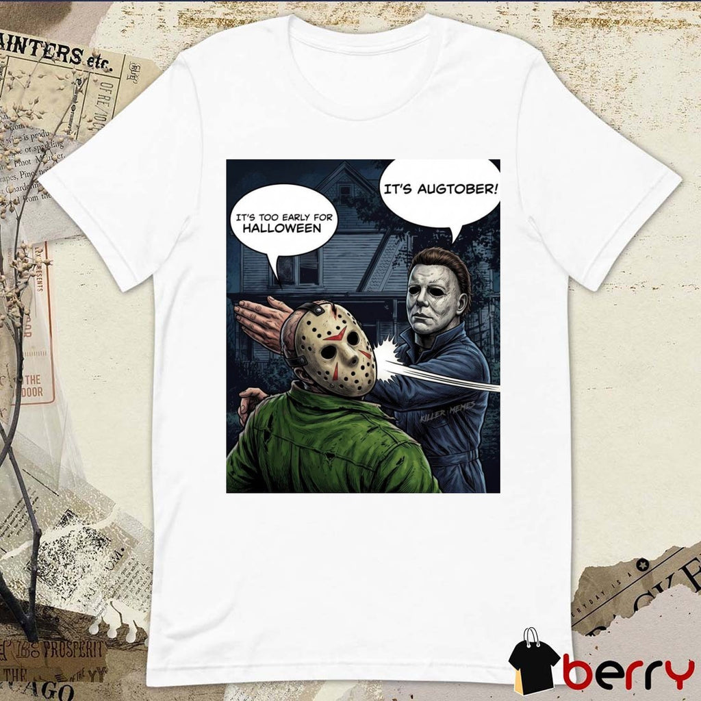 It’s Too Early For Halloween It’s Augtober Michael Myers Halloween Horror Meme t-shirt