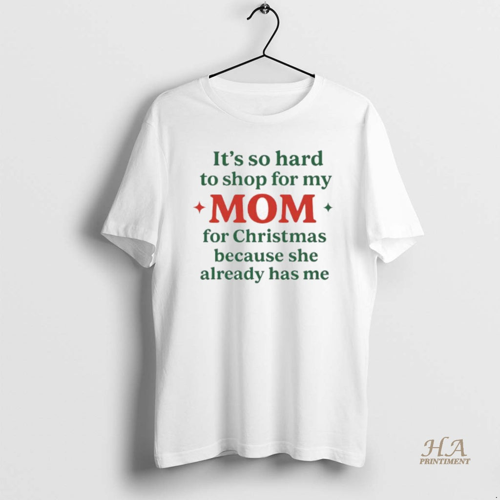 Official Its So Hard To Shop For My Mom She Already Has Me Christmas Shirt Hoodie Sweatshirt | PurePodTees.com