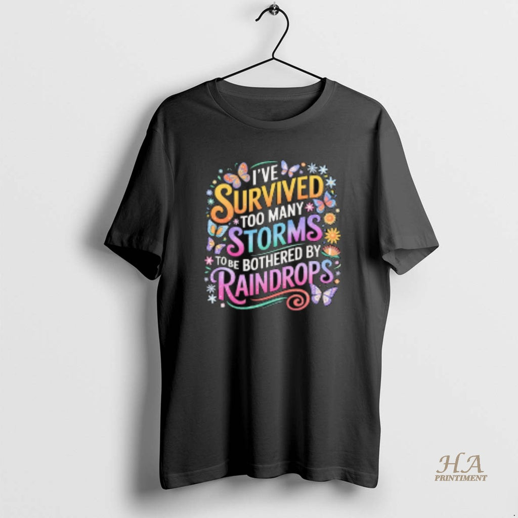 Official Ive Survived Too Many Storms To Be Bothered By Raindrops Shirt Hoodie Sweatshirt | PurePodTees.com
