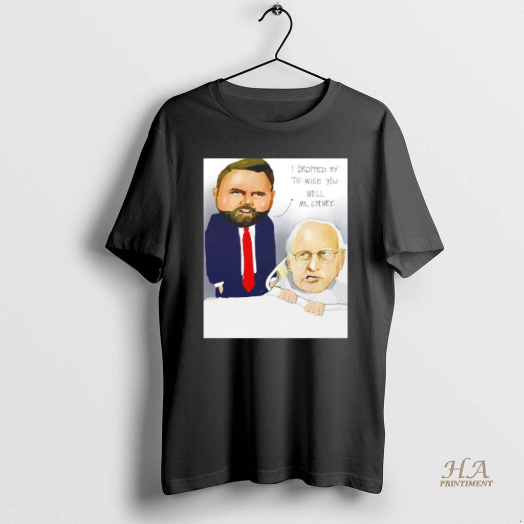 Official Jd Vance I Dropped By To Wish You Well Mr Cheney Blackshirt Shirt Hoodie Sweatshirt | PurePodTees.com