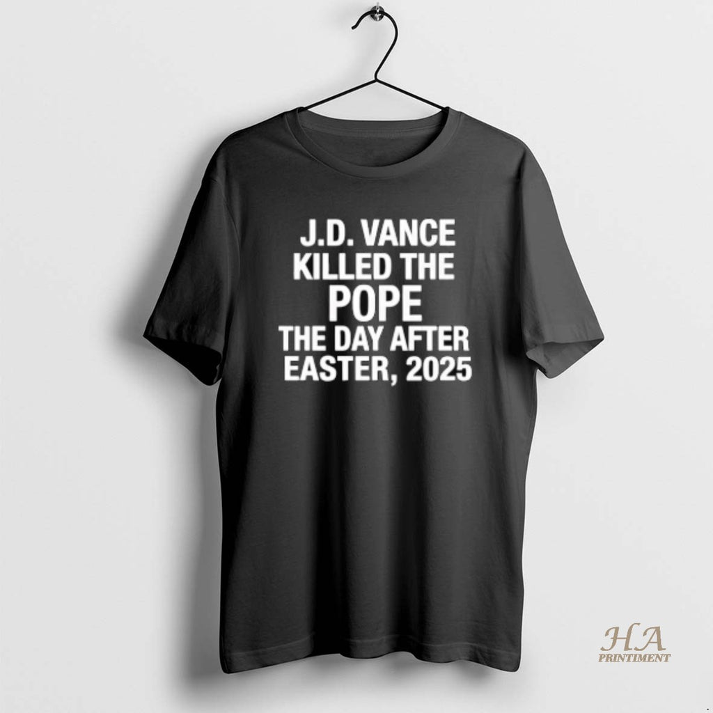 Official Jd Vance Killed The Pope The Day After Easter 2025 Shirt Hoodie Sweatshirt | PurePodTees.com