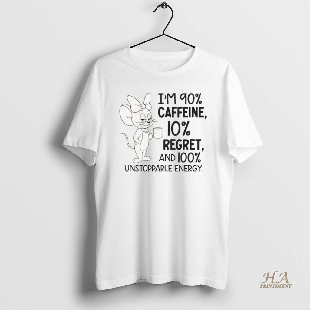 Official Jerry Im 90 Caffeine 10 Regret And 100 Unstoppable Energy Shirt Hoodie Sweatshirt | PurePodTees.com