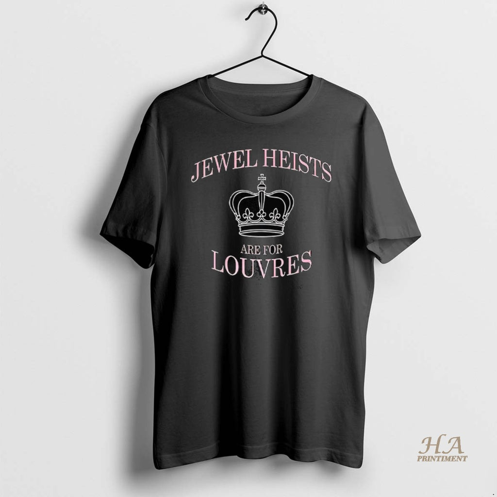 Official Jewel Heists Are For Louvres Crown Shirt Hoodie Sweatshirt | PurePodTees.com