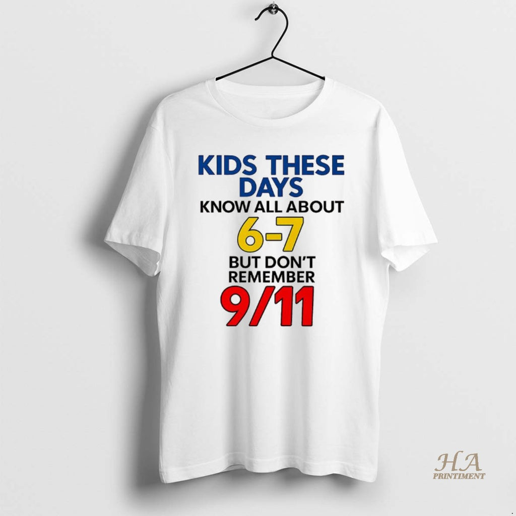 Official Kids These Days Know All About 6 7 But Dont Remember 9 11 Meme Shirt Hoodie Sweatshirt | PurePodTees.com