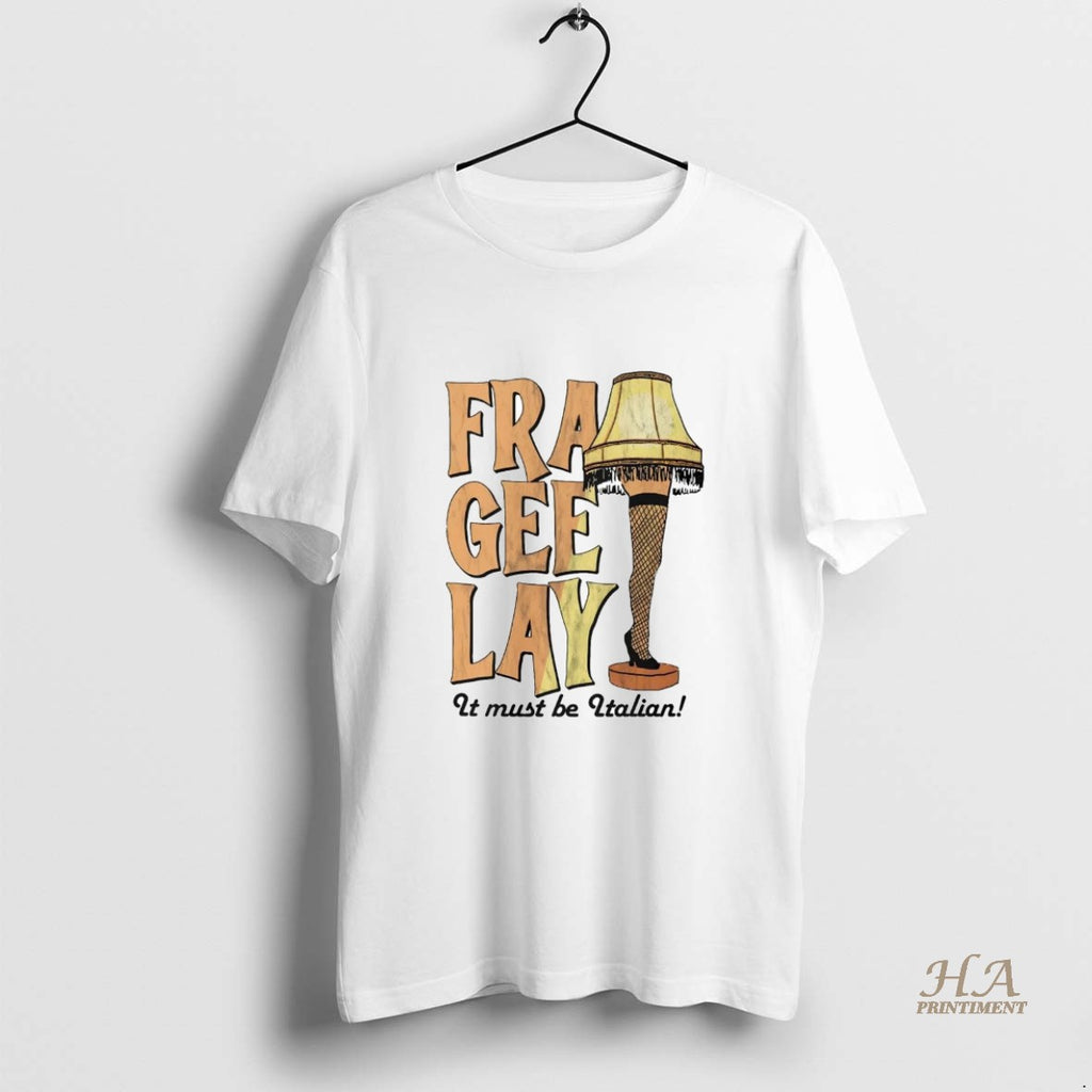 Official Leg Lamp Fra Gee Lay It Must Be Italian Shirt Hoodie Sweatshirt | PurePodTees.com