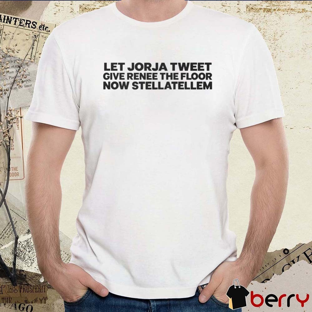Let Jorja Tweet Give Renee The Floor Now Stellatellem t-shirt