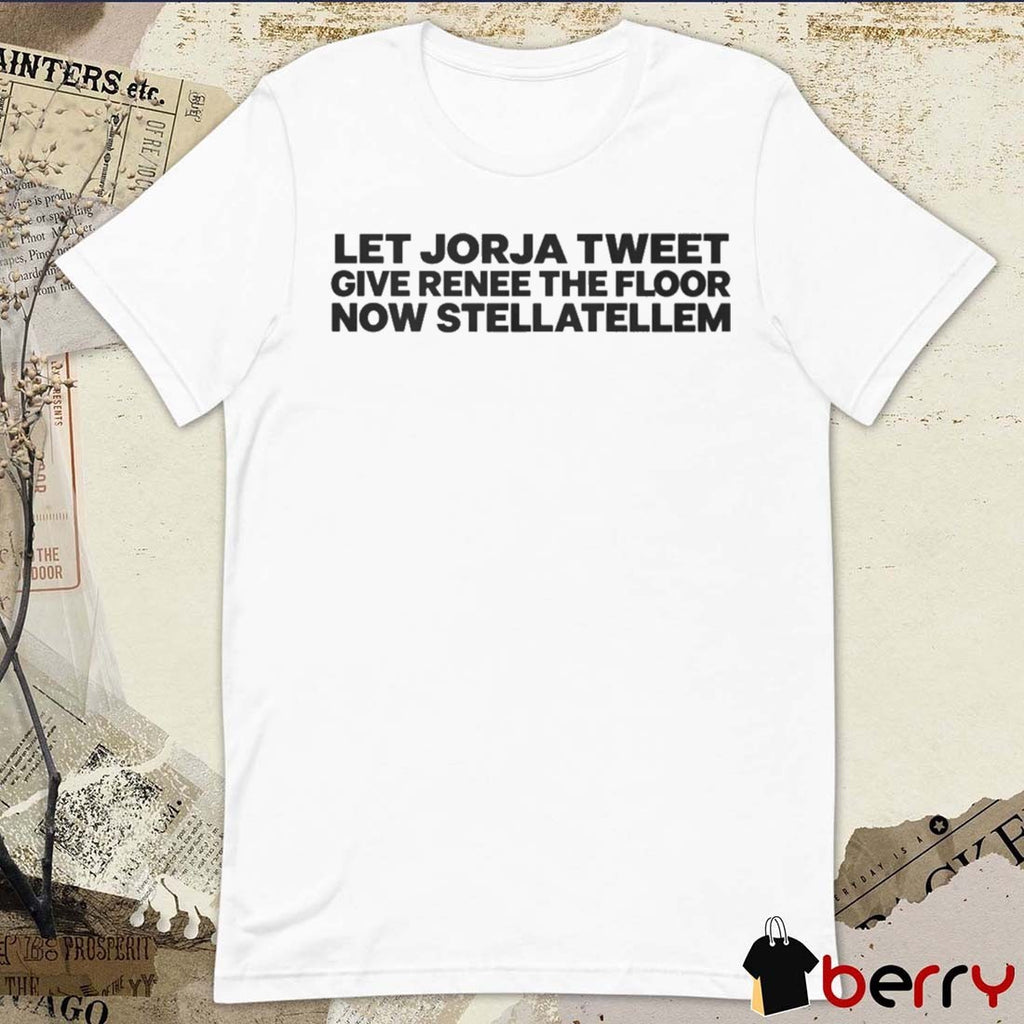 Let Jorja Tweet Give Renee The Floor Now Stellatellem t-shirt