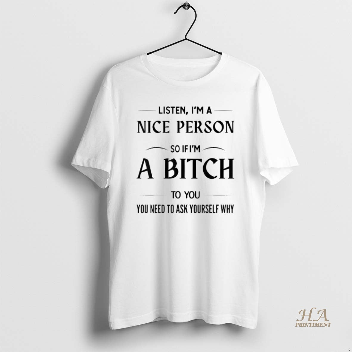 Official Listen Im A Nice Person So If Im A Bitch To You You Need Shirt Hoodie Sweatshirt | PurePodTees.com