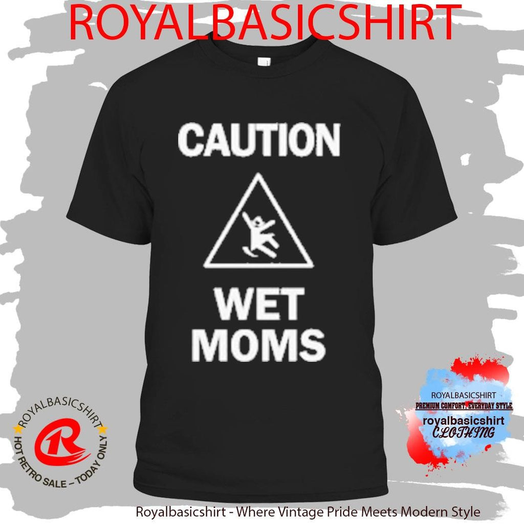 Lofe Caution Wet Mom’s Shirt