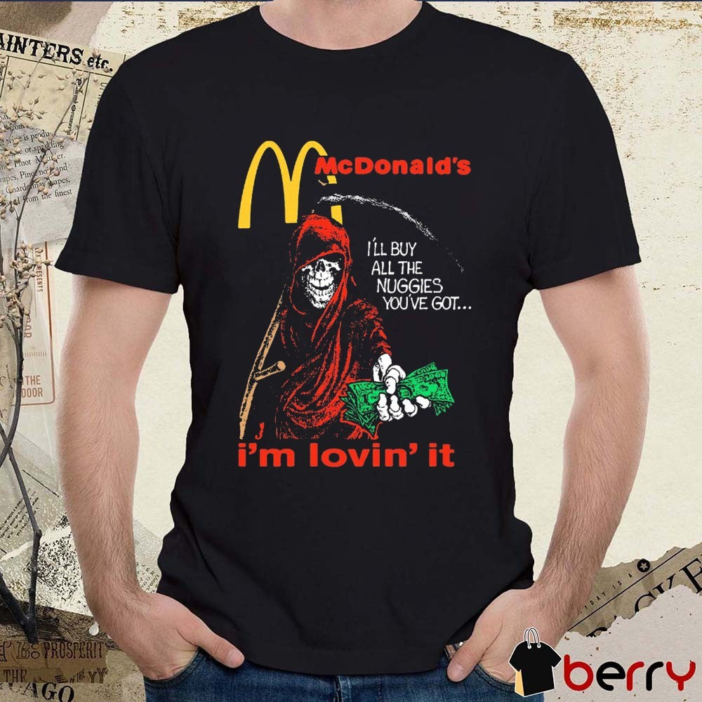 McDonald’s I’m Lovin’ It I’ll Buy All The Nuggies You’ve Got Anti Nuggies t-shirt