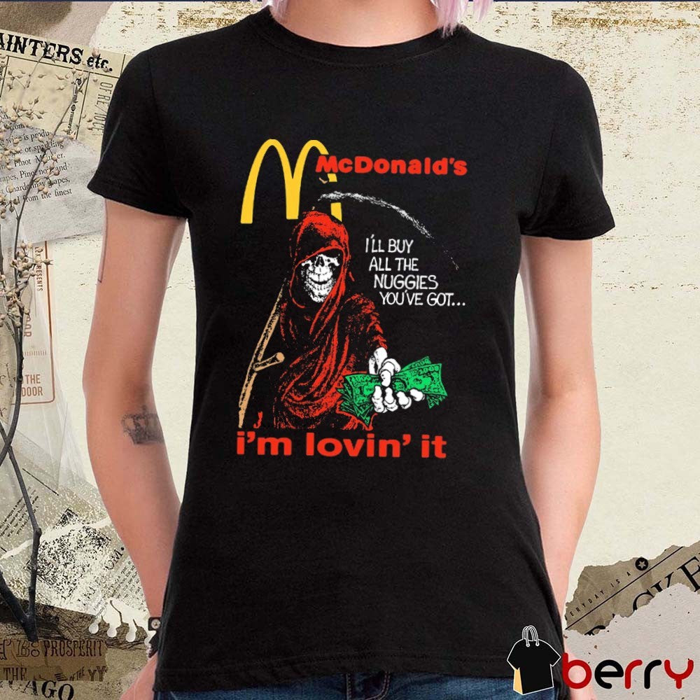 McDonald’s I’m Lovin’ It I’ll Buy All The Nuggies You’ve Got Anti Nuggies t-shirt