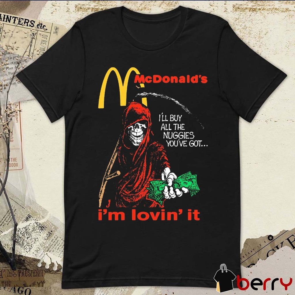 McDonald’s I’m Lovin’ It I’ll Buy All The Nuggies You’ve Got Anti Nuggies t-shirt