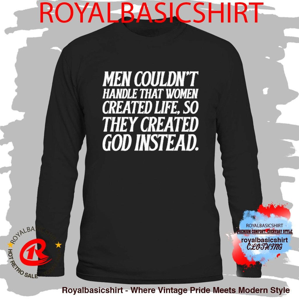 Men Couldn’t Handle That Women Created Life So They Created God Instead Shirt