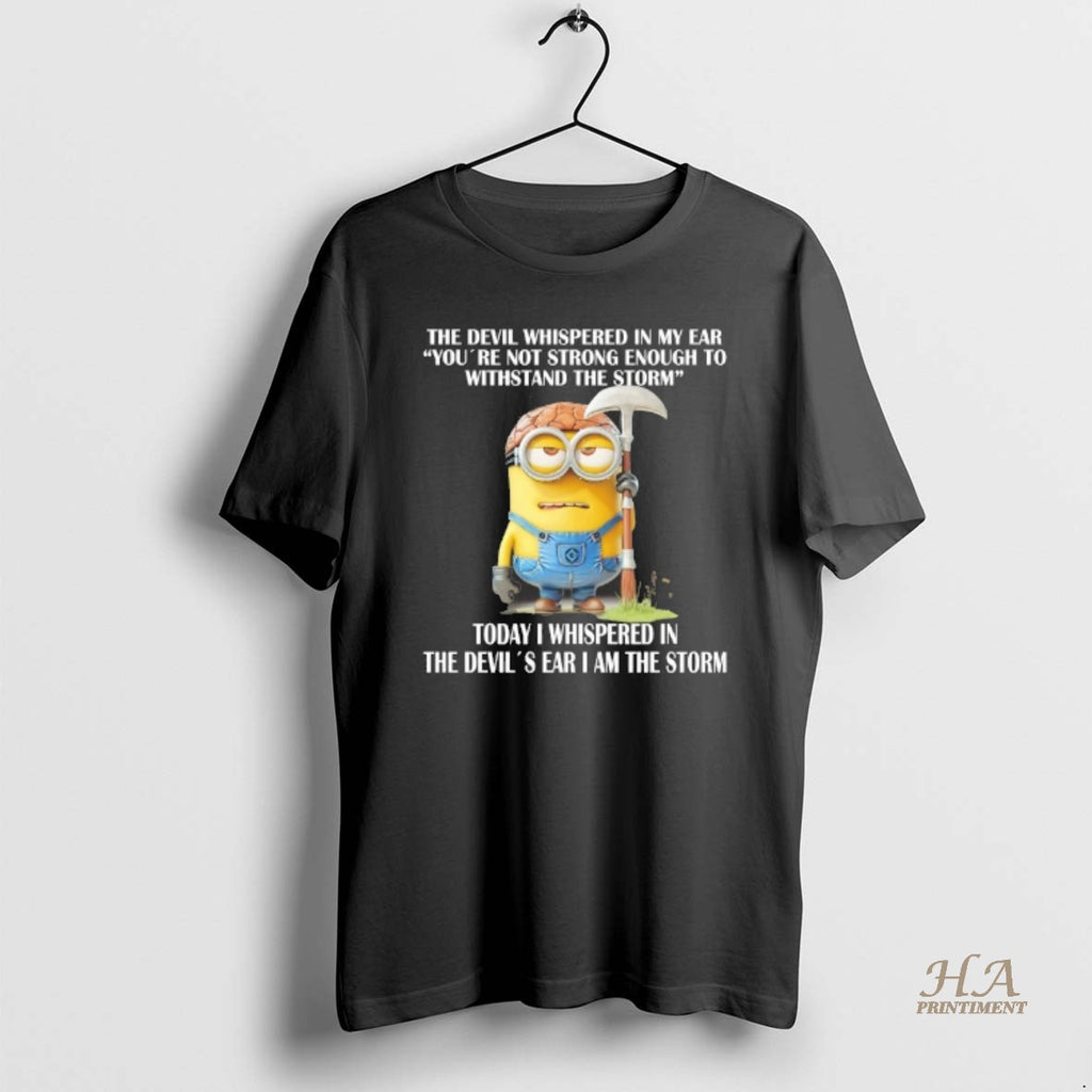 Official Minion The Devil Whispered In My Ear I Am The Storm Shirt Hoodie Sweatshirt | PurePodTees.com