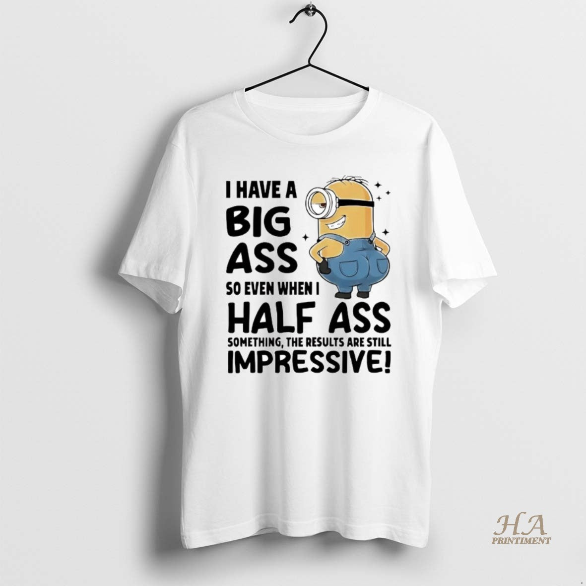Official Minions I Have A Big Ass So Even When I Half Ass Shirt Hoodie Sweatshirt | PurePodTees.com