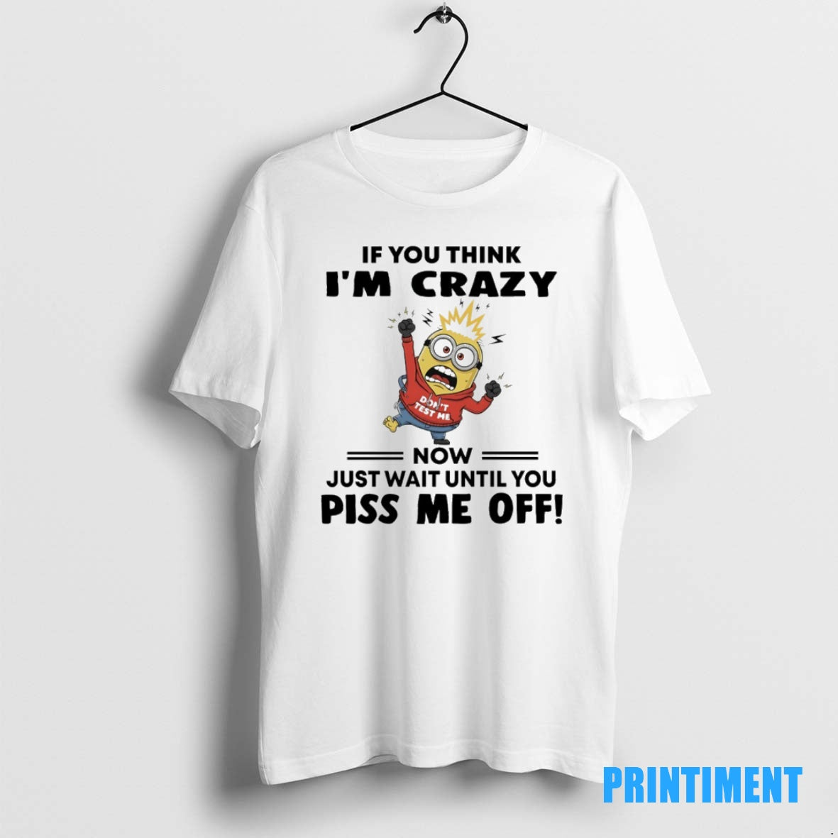 Official Minions Dont Test Me If You Think Im Crazy Now Just Wait Until You Shirt Hoodie Sweatshirt | PurePodTees.com