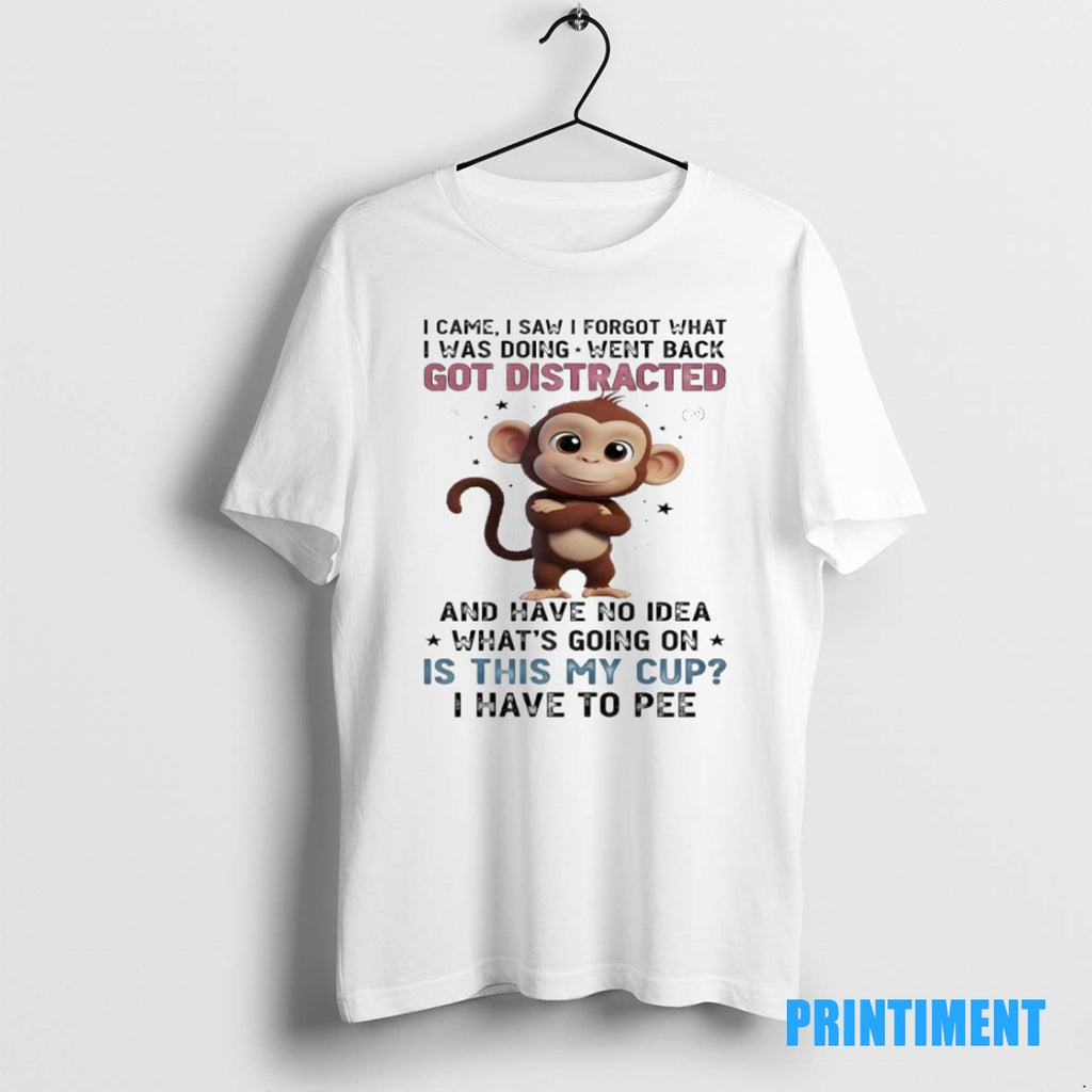 Official Monkey I Came I Saw I Forgot What I Was Doing Went Back Got Shirt Hoodie Sweatshirt | PurePodTees.com