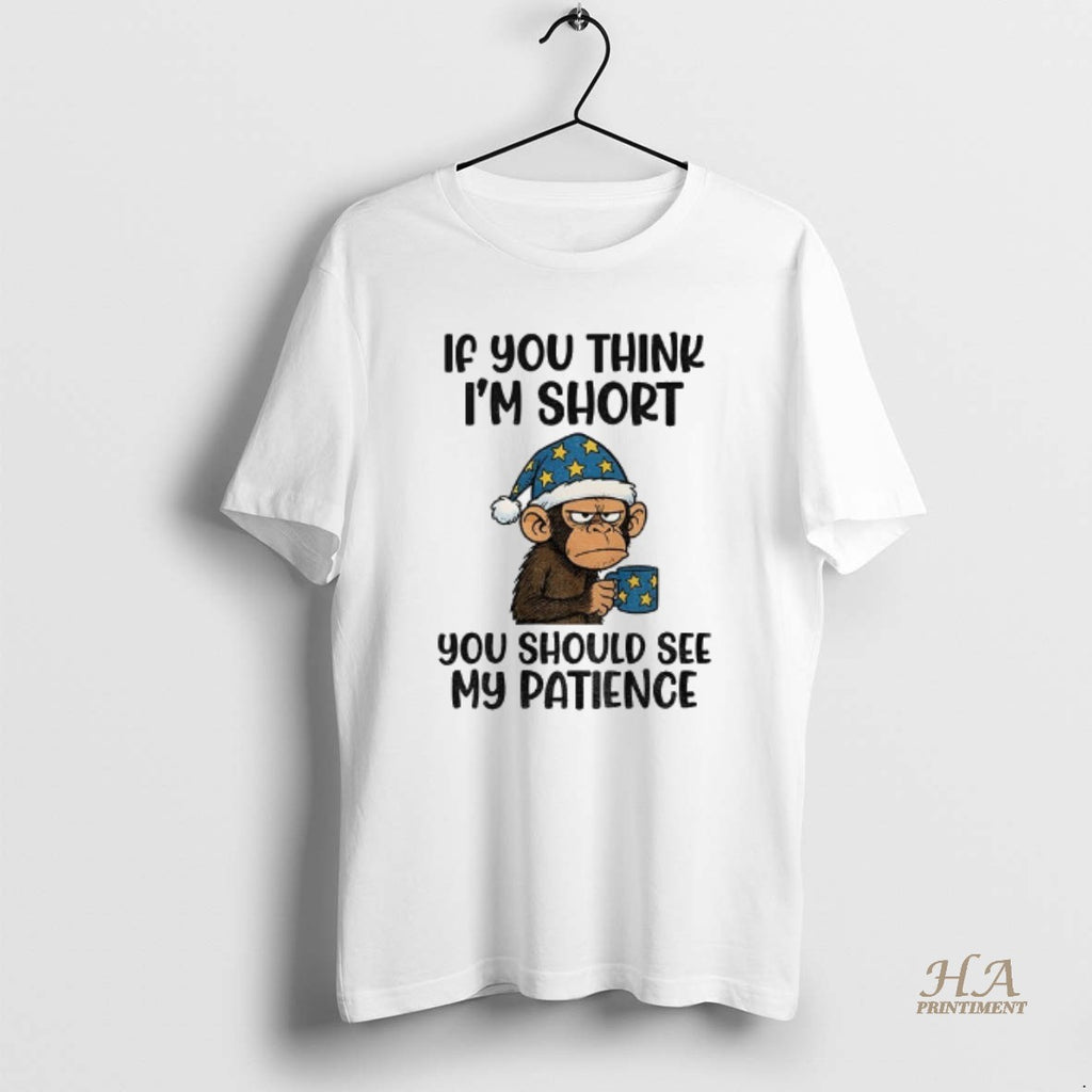 Official Monkey Santa Hat If You Think Im Short You Should See My Patience Shirt Hoodie Sweatshirt | PurePodTees.com
