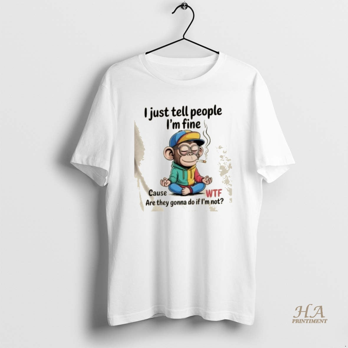 Official Monkey Smoking I Just Tell People Im Fine Cause Wtf Are They Gonna Do Shirt Hoodie Sweatshirt | PurePodTees.com